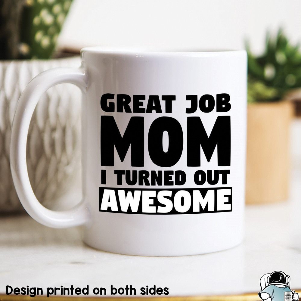 Great Job Mom I Turned Out Awesome Coffee Mug • Funny Mother's Day or Birthday Gift - 1.jpg