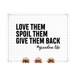 love them spoil them give them back,grandma svg,grandmother svg,gifts for grandma,funny grandma svg,grandma life,grandma