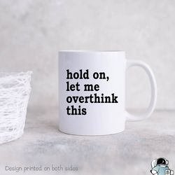 hold on let me overthink this coffee mug, funny office gifts for coworkers and boss or introvert gif