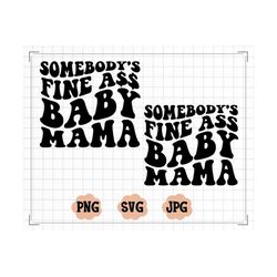 somebody's fine ass mama svg, baby mama svg, fine ass mama svg for sweatshirt, funny shirt for wife, trendy wavy text sv