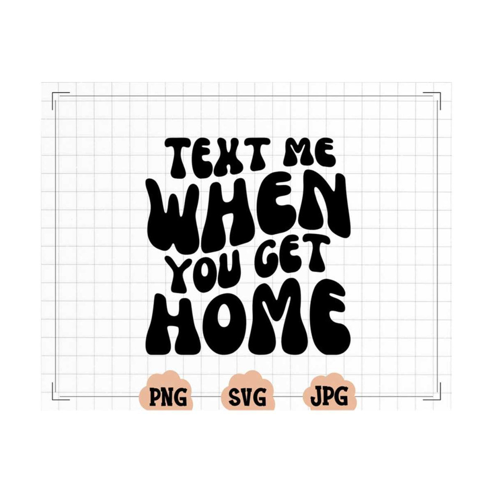 MR-13102023163813-text-me-when-you-get-home-svg-text-me-when-you-get-home-png-image-1.jpg