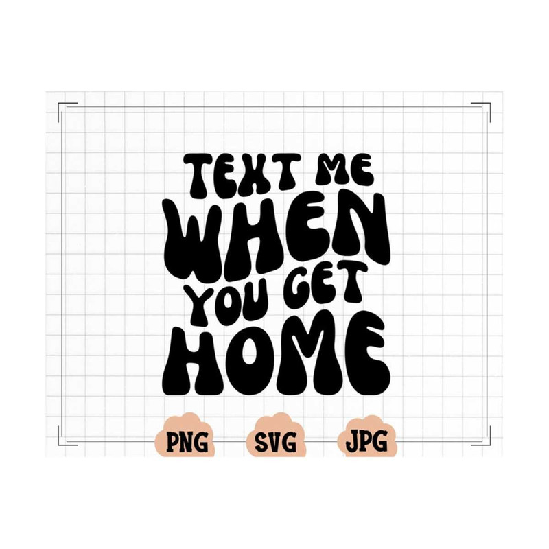MR-13102023163813-text-me-when-you-get-home-svg-text-me-when-you-get-home-png-image-1.jpg
