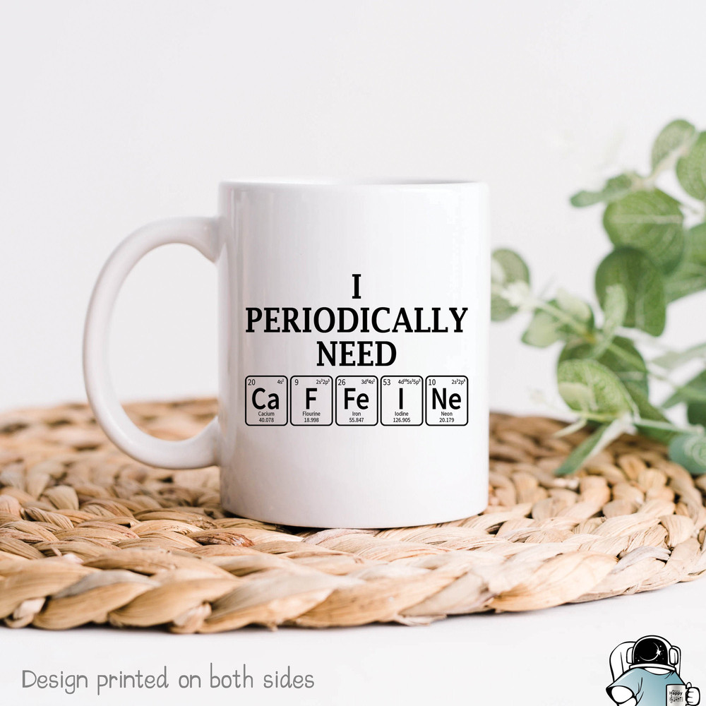 I Periodically Need Caffeine Coffee Mug • Funny Chemistry Science Teacher Gift - 1.jpg