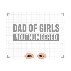 dad of girls outnumbered svg, father's day svg, funny daddy quote, saying, fatherhood svg, dad of girls svg, instant dow