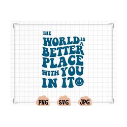 the world is a better place with you in it aesthetic svg, trendy vsco svg, tumblr png, positive quote vsco girl