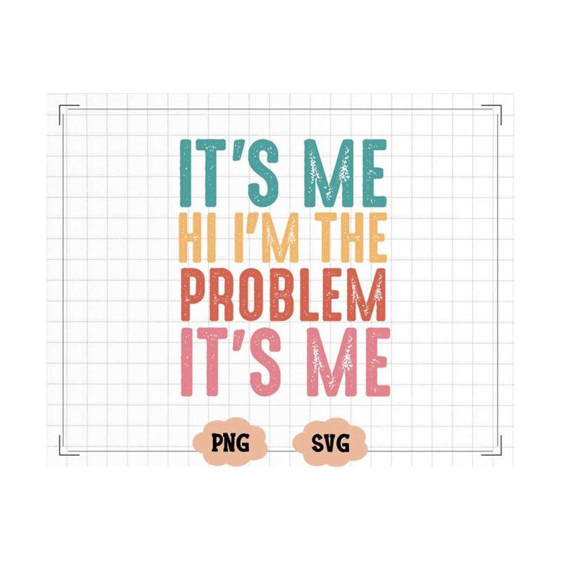 MR-13102023171124-its-me-hi-im-the-problem-its-me-svg-png-image-1.jpg