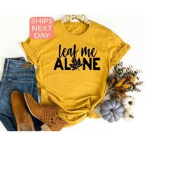 leaf me alone shirt, fall shirt, autumn shirt, thanksgiving shirt, pumpkin shirt, fall shirt women, fall tee