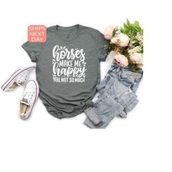 horses make me happy shirt, horse shirt, horse gifts, gift for horse lover, horse riding shirt