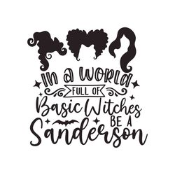 in a world full of basic witches be a sanderson svg png hocus pocus svg halloween print iron on cut file cricut silhouet