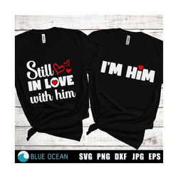 still in love with him, still in love svg, i'm him svg, couple shirts, anniversary tee, valentines couple svg