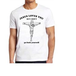 jesus love you but i don't go fcuk yourself meme gift funny tee style unisex gamer cult movie music t shirt 1059