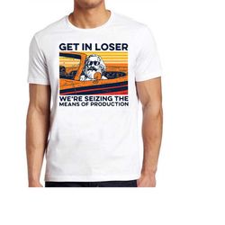 karl marx get in loser were seizing the means of production cult movie gamer cool gift tee t shirt 764
