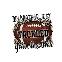 my brother just tackled your brother png, football sister
