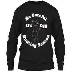 be careful its egg hunting season easter t shirt ls ultra cotton tshirt