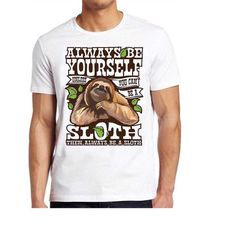 sloth always be yourself unless funny meme cool cult movie gift tee t shirt 785