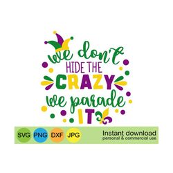 we don't hide the crazy we parade it svg, mardi gras svg, nola carnival svg, we don't hide crazy svg, mardi gras parade