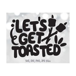 let's get toasted svg, funny camping svg, bonfire svg, camping trip shirt design, campsite bucket svg, silhouette & cric