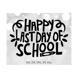 happy last day of school svg, end of school svg, kids shirt svg file, teacher end of school year svg, silhouette & cricu