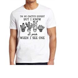 i'm no cactus expert but i know a prick see meme funny style unisex gamer cult movie music gift cool tee t shirt 1131