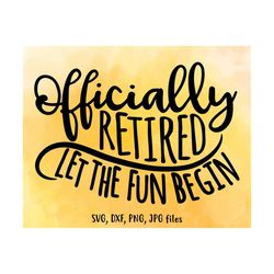 officially retired svg, retirement svg, i'm retired svg, retirement shirt svg, officially retired let the fun begin svg