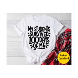 my students survived 100 days of me svg, funny teacher 100 days of school svg, funny teacher shirt svg | includes svg dx