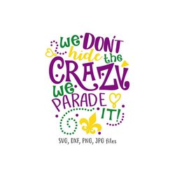 we don't hide the crazy we parade it svg, mardi gras svg, nola svg, we don't hide crazy svg, mardi gras parade shirt svg