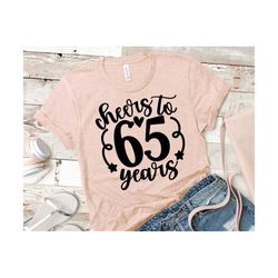 cheers to 65 years svg, 65th birthday svg, hello 65 svg, 65 birthday shirt design, 65th birthday svg for women | include