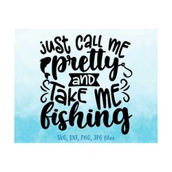 just call me pretty & take me fishing svg, girl fishing svg, women fishing svg, fishing saying svg, girl fishing shirt s