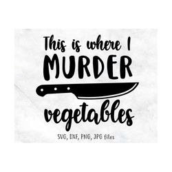 this is where i murder vegetables, kitchen saying svg, cooking svg, cutting board svg, kitchen wall art svg, includes sv