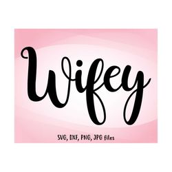 wifey svg, wifey dxf, wedding svg, wifey cut file, wifey shirt design, wifey cricut, wifey silhouette - svg, dxf, png, j