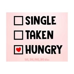 single taken hungry svg, funny valentine svg, valentines day shirt design, hungry valentine svg