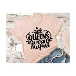 queens are born in august svg, august birthday svg, birthday queen svg, woman august birthday shirt design | includes sv