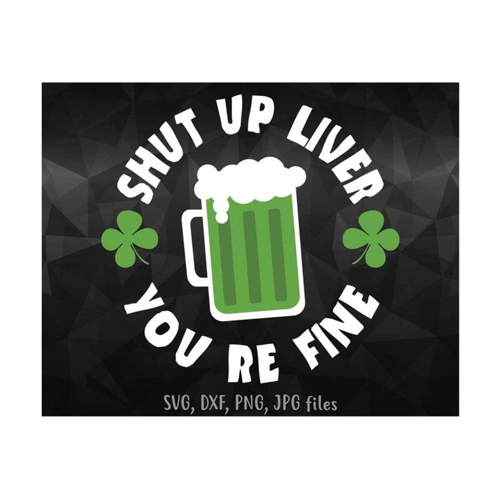 MR-14102023131754-shut-up-liver-youre-fine-svg-st-patricks-day-svg-image-1.jpg