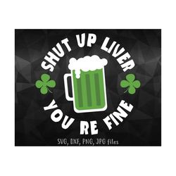 shut up liver you're fine svg, st patrick's day svg, men drinking shirt svg, green beer svg, irish svg, funny drinking s