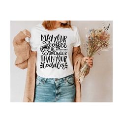 may your coffee be stronger than your toddler svg, mom coffee svg, toddler svg, funny mom svg, coffee svg
