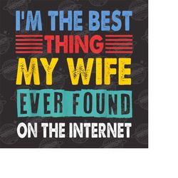 I'm The Best Thing My Husband Ever Found On The Internet Png, Gift For Her, Funny Png, Vintage Png, Png Sublimation, Ret
