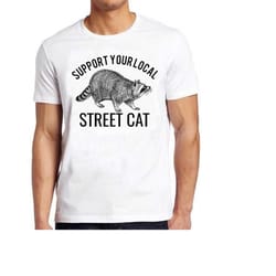 support your local street cats raccoon retro film gamer cult meme movie music cool gift tee t shirt 1016