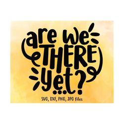 are we there yet svg, road trip summer svg, vacation svg, summer trip svg, funny saying svg, family trip shirt svg, silh