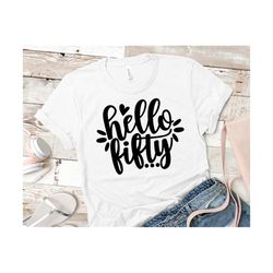 hello fifty svg, 50th birthday svg, hello 50 svg, 50 years old shirt design, 50th birthday svg for women | includes svg