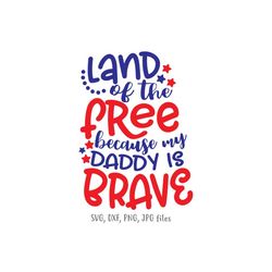 land of the free because my daddy is brave svg, 4th of july svg, usa military kids shirt svg, army dad family svg, cricu