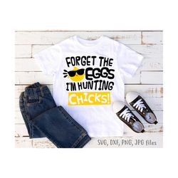 forget the eggs i'm hunting chicks svg, funny boys easter svg, chick hunter svg, boy egg hunt svg, boy easter shirt svg