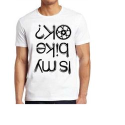 is my bike okay t shirt cycling biker funny bike motorbike cool gift tee 191
