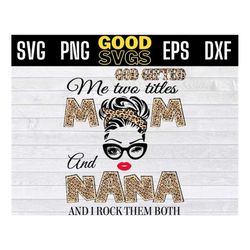 god gifted me two titles mom and nana svg, mother's day svg, nana leopard svg png dxf eps cricut file silhouette art
