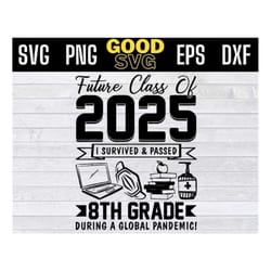 future class of 2025 i survived and passed 8th grade during a global pandemic svg png eps dxf
