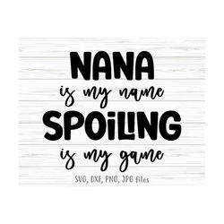 nana is my name spoiling is my game svg, funny nana svg, blessed nana svg, nana life svg, nana shirt design | includes s