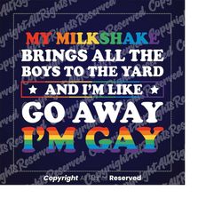 my milkshake brings all the boys to the yard, and i'm like i'm gay, go away, lbgtq, gay pride, humor, funny,png,eps,svg,
