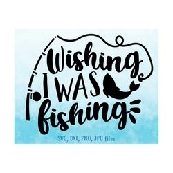 wishing i was fishing svg, fishing svg, men summer svg, funny fishing svg, fish svg, fishing saying svg