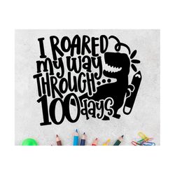 I Roared My Way Through 100 Days svg, Boy 100 Days of School svg, T-Rex Dinosaur 100th day, Funny Boy 100 Days | Include