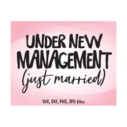 under new management svg, wedding svg, just married iron on, just married shirt design, funny honeymoon shirt svg, wife