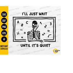 I'll Just Wait Until It's Quiet SVG | Funny Teacher Decal T-Shirt Sublimation Print Graphics Sticker | Clipart Vector Di